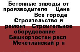 Бетонные заводы от производителя! › Цена ­ 3 500 000 - Все города Строительство и ремонт » Строительное оборудование   . Башкортостан респ.,Мечетлинский р-н